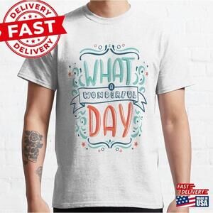 What A Wonderful Day Classic T-Shirt Unisex